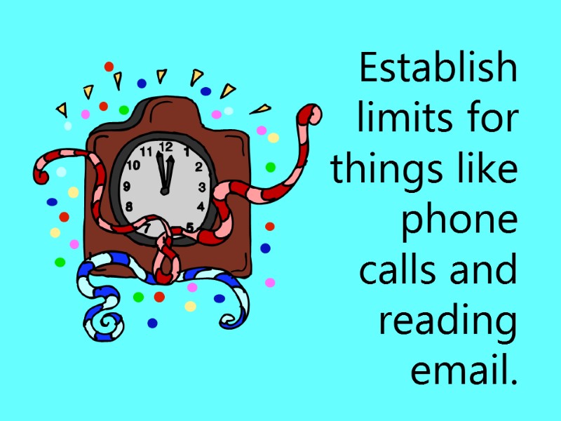 Establish limits for things like phone calls and reading email.